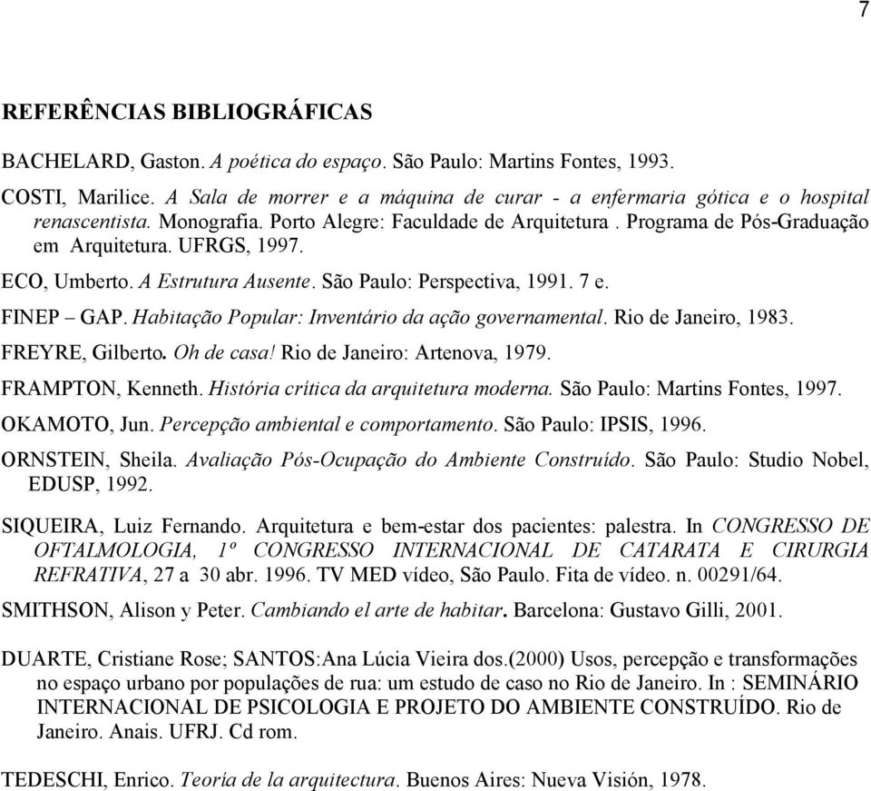 ECO, Umberto. A Estrutura Ausente. São Paulo: Perspectiva, 1991. 7 e. FINEP GAP. Habitação Popular: Inventário da ação governamental. Rio de Janeiro, 1983. FREYRE, Gilberto. Oh de casa!