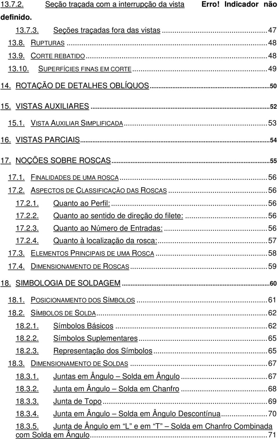 ..56 17.2. ASPECTOS DE CLASSIFICAÇÃO DAS ROSCAS...56 17.2.1. Quanto ao Perfil:...56 17.2.2. Quanto ao sentido de direção do filete:...56 17.2.3. Quanto ao Número de Entradas:...56 17.2.4.