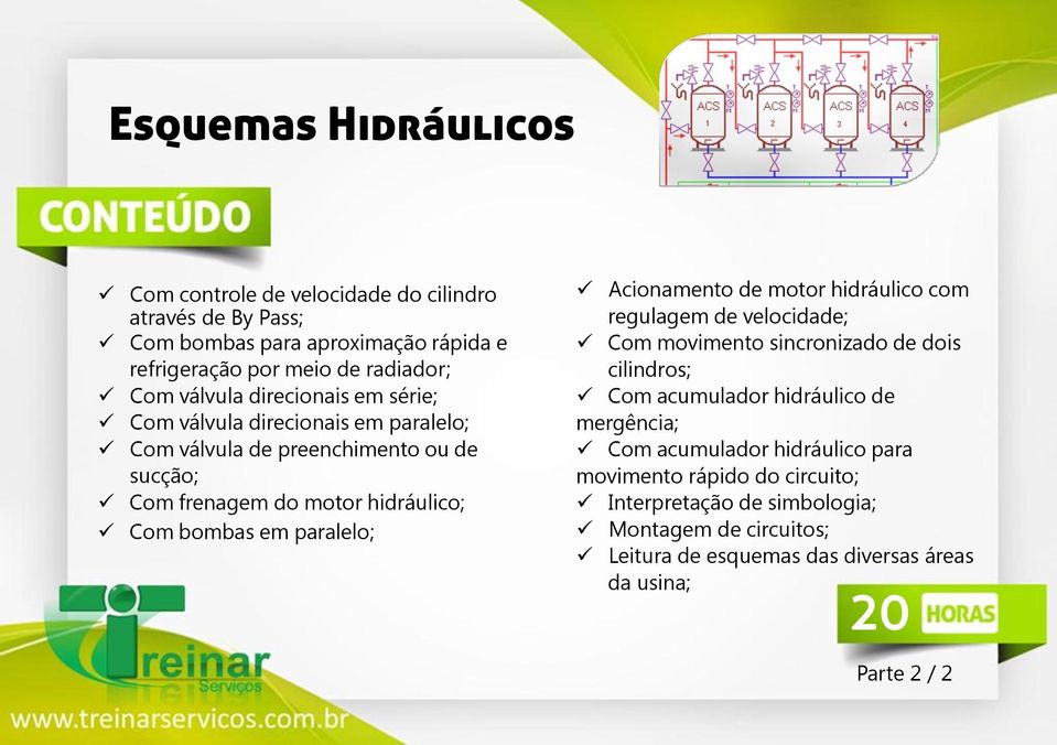 paralelo; Acionamento de motor hidráulico com regulagem de velocidade; Com movimento sincronizado de dois cilindros; Com acumulador hidráulico de mergência; Com