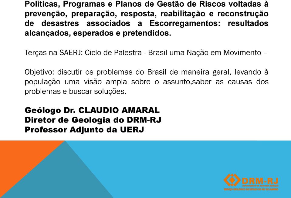 Terças na SAERJ: Ciclo de Palestra - Brasil uma Nação em Movimento Objetivo: discutir os problemas do Brasil de maneira geral,