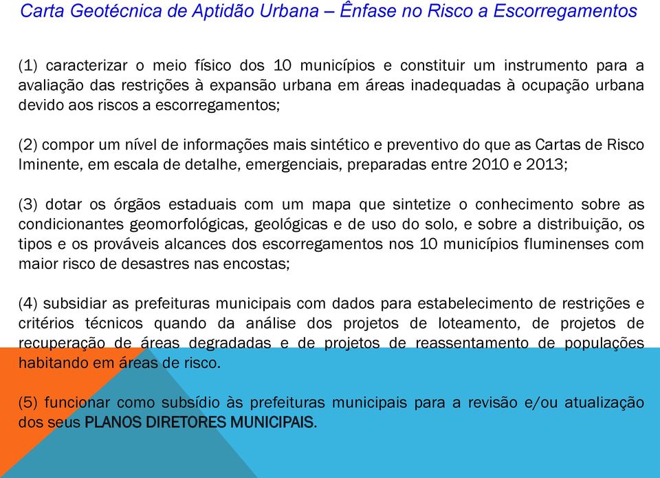 emergenciais, preparadas entre 2010 e 2013; (3) dotar os órgãos estaduais com um mapa que sintetize o conhecimento sobre as condicionantes geomorfológicas, geológicas e de uso do solo, e sobre a