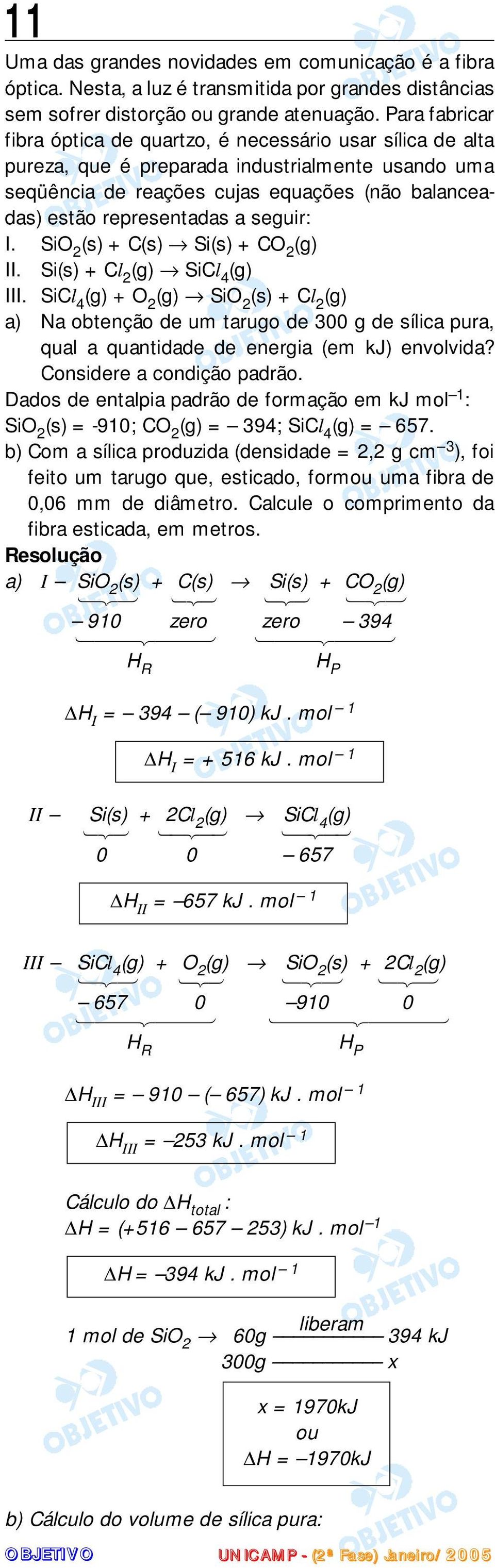 seguir: I. SiO 2 (s) + C(s) Si(s) + CO 2 (g) II. Si(s) + Cl 2 (g) SiCl 4 (g) III.