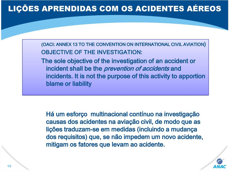 It is not the purpose of this activity to apportion blame or liability Há um esforço multinacional contínuo na investigação causas dos acidentes