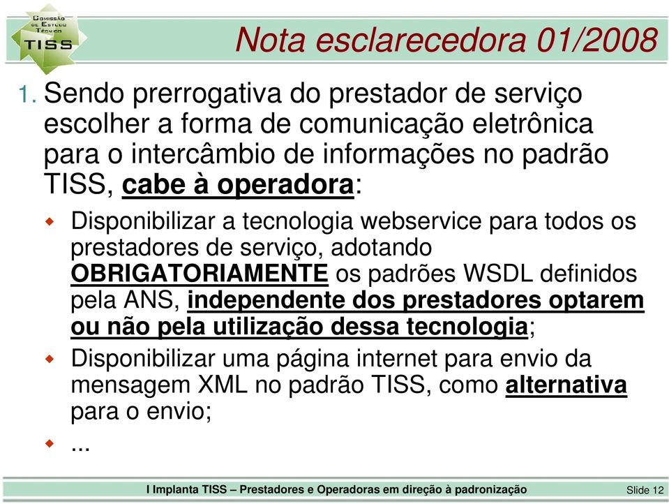 operadora: Disponibilizar a tecnologia webservice para todos os prestadores de serviço, adotando OBRIGATORIAMENTE os padrões WSDL definidos pela