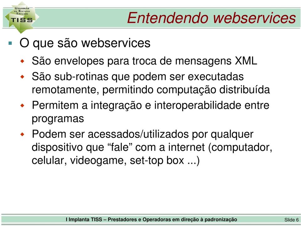 interoperabilidade entre programas Podem ser acessados/utilizados por qualquer dispositivo que fale com a