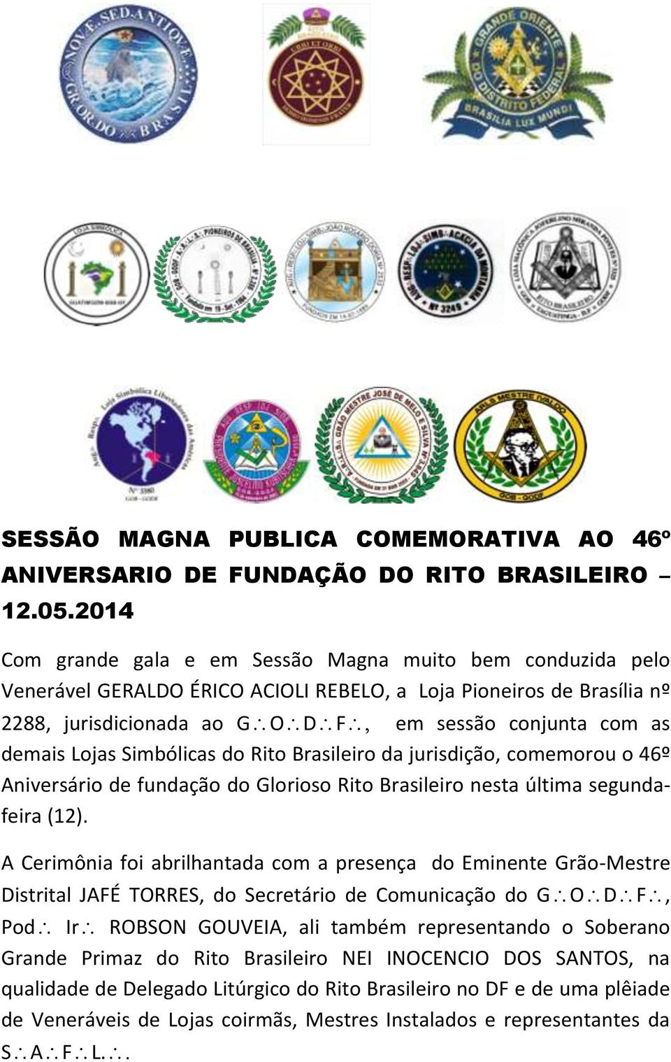 Lojas Simbólicas do Rito Brasileiro da jurisdição, comemorou o 46º Aniversário de fundação do Glorioso Rito Brasileiro nesta última segundafeira (12).