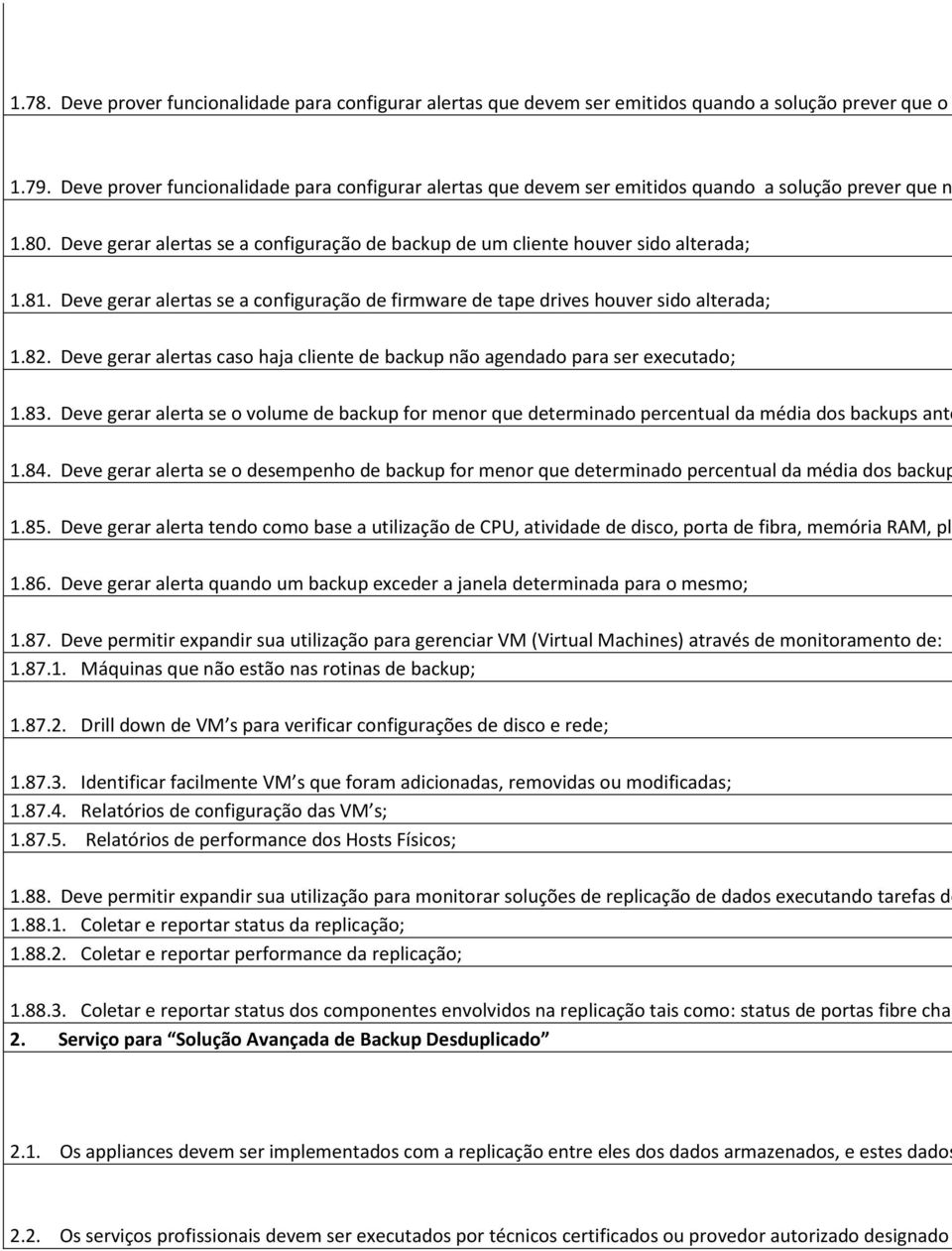 Deve gerar alertas se a configuração de firmware de tape drives houver sido alterada; 1.82. Deve gerar alertas caso haja cliente de backup não agendado para ser executado; 1.83.