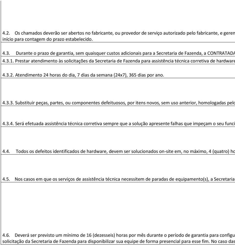 Prestar atendimento às solicitações da Secretaria de Fazenda para assistência técnica corretiva de hardware 4.3.