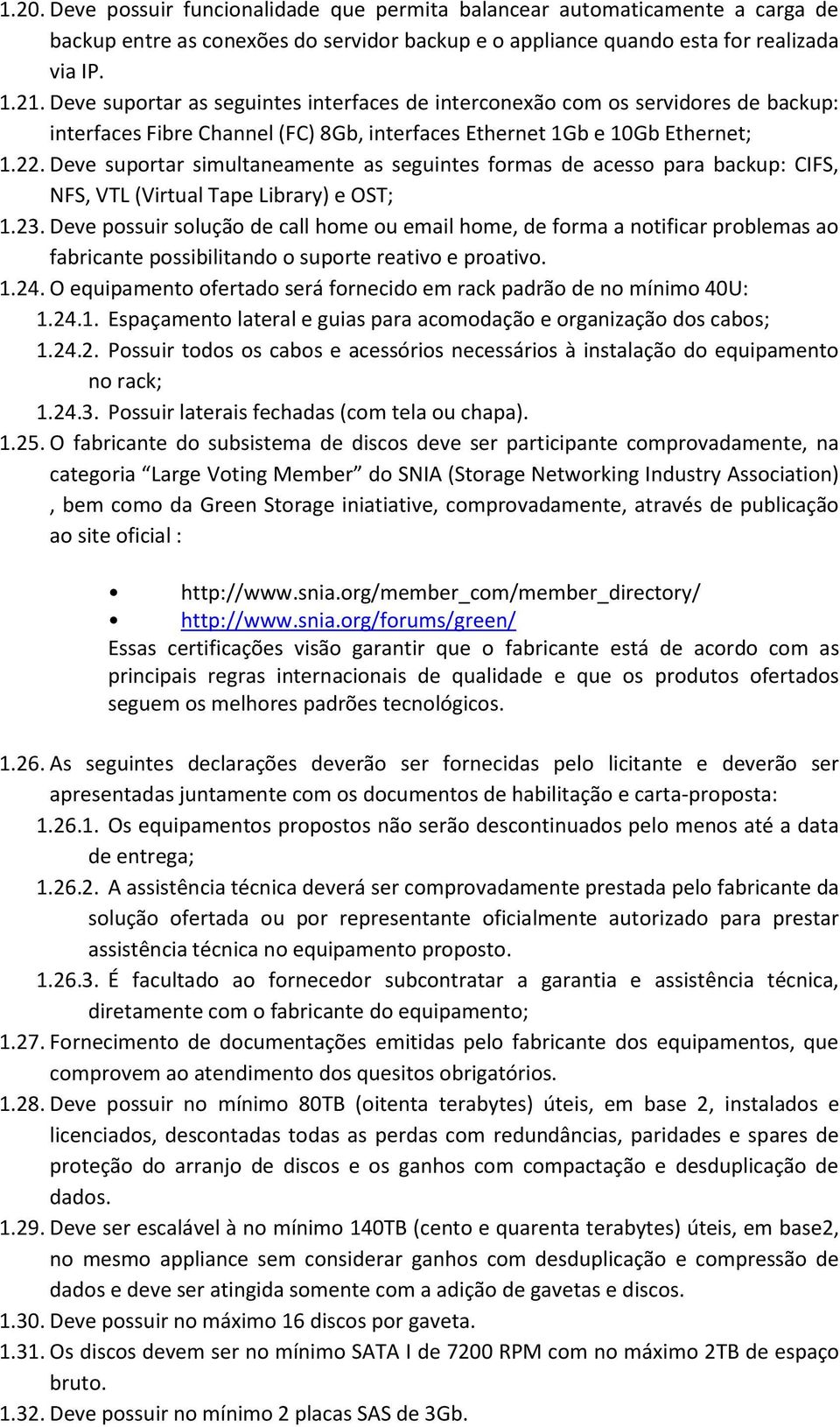 Deve suportar simultaneamente as seguintes formas de acesso para backup: CIFS, NFS, VTL (Virtual Tape Library) e OST; 1.23.