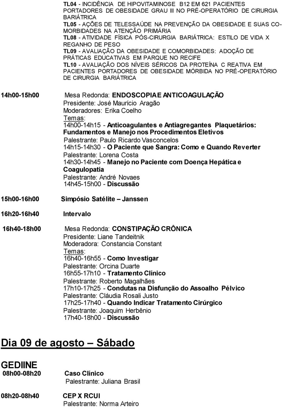 NO RECIFE TL10 - AVALIAÇÃO DOS NÍVEIS SÉRICOS DA PROTEÍNA C REATIVA EM PACIENTES PORTADORES DE OBESIDADE MÓRBIDA NO PRÉ-OPERATÓRIO DE CIRURGIA BARIÁTRICA 14h00-15h00 15h00-16h00 16h20-16h40