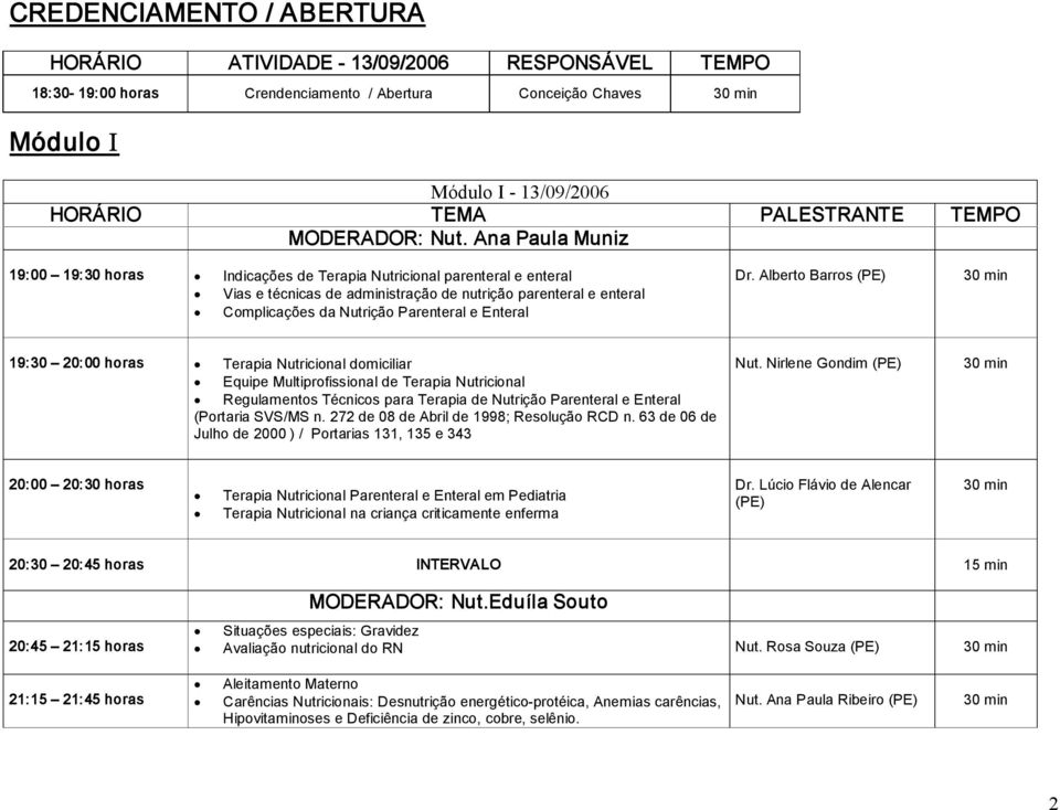 Ana Paula Muniz 19:00 19:30 horas Indicações de Terapia Nutricional parenteral e enteral Vias e técnicas de administração de nutrição parenteral e enteral Complicações da Nutrição Parenteral e