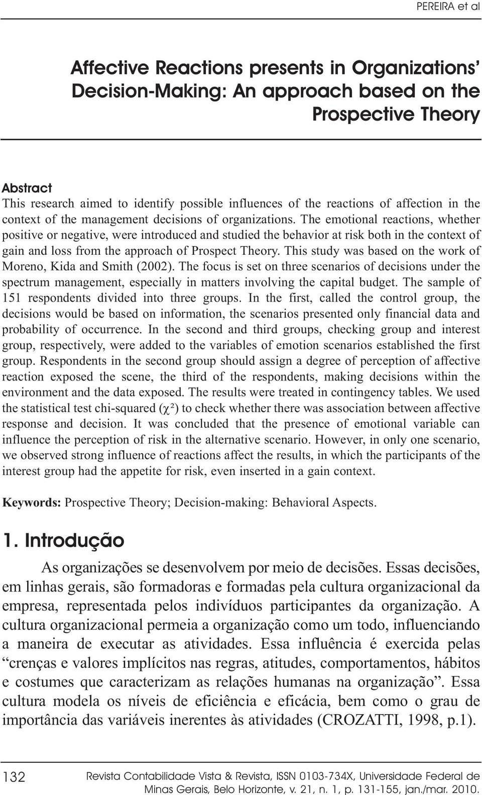 The emotional reactions, whether positive or negative, were introduced and studied the behavior at risk both in the context of gain and loss from the approach of Prospect Theory.