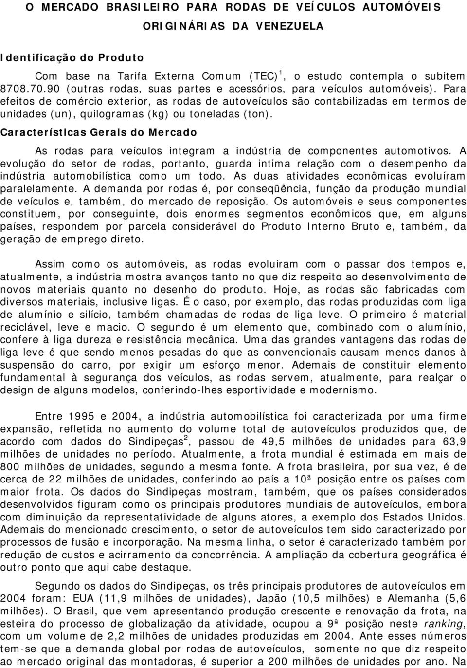 Para efeitos de comércio exterior, as rodas de autoveículos são contabilizadas em termos de unidades (un), quilogramas (kg) ou toneladas (ton).