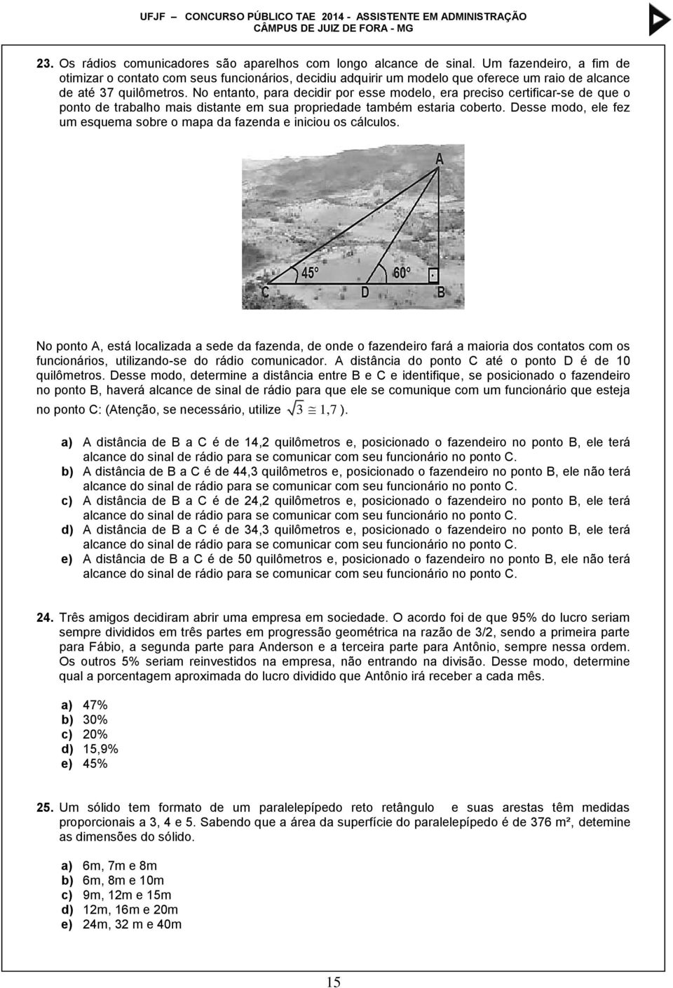 No entanto, para decidir por esse modelo, era preciso certificar-se de que o ponto de trabalho mais distante em sua propriedade também estaria coberto.