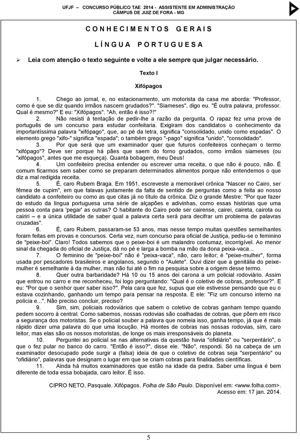 " E eu: "Xifópagos". "Ah, então é isso?!" 2. Não resisti à tentação de pedir-lhe a razão da pergunta. O rapaz fez uma prova de português de um concurso para estudar confeitaria.