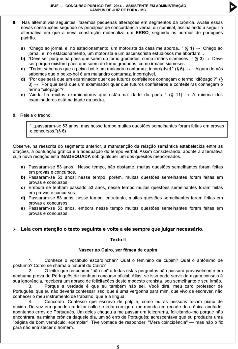 padrão. a) Chego ao jornal, e, no estacionamento, um motorista da casa me aborda... ( 1) Chego ao jornal, e, no estacionamento, um motorista e um ascensorista estudiosos me abordam.