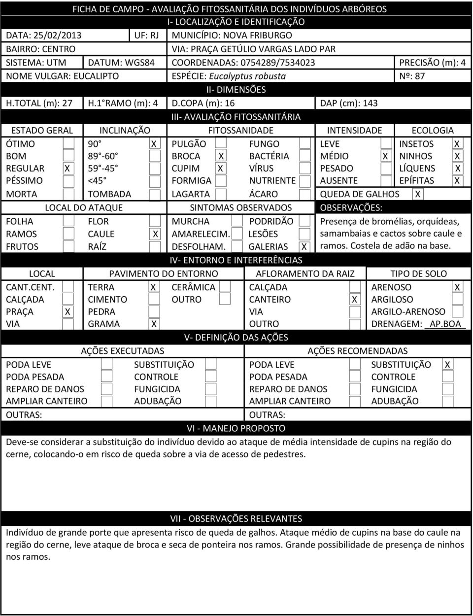 COPA (m): 16 DAP (cm): 143 III- AVALIAÇÃO FITOSSANITÁRIA ESTADO GERAL INCLINAÇÃO FITOSSANIDADE INTENSIDADE ECOLOGIA ÓTIMO 90 X PULGÃO FUNGO LEVE INSETOS X BOM 89-60 BROCA X BACTÉRIA MÉDIO X NINHOS X