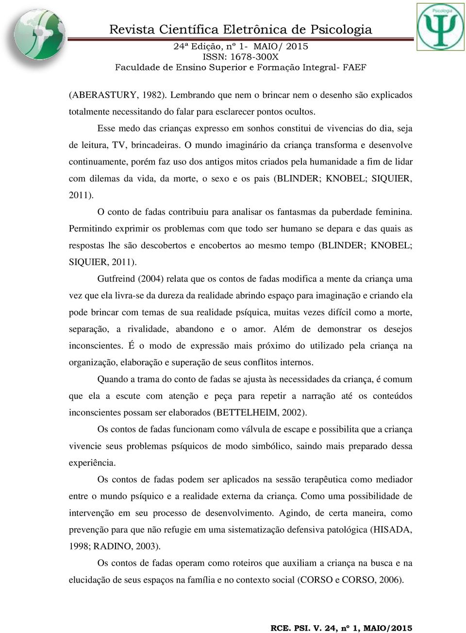 O mundo imaginário da criança transforma e desenvolve continuamente, porém faz uso dos antigos mitos criados pela humanidade a fim de lidar com dilemas da vida, da morte, o sexo e os pais (BLINDER;