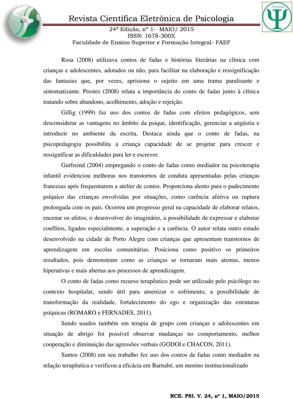 Gillig (1999) faz uso dos contos de fadas com efeitos pedagógicos, sem desconsiderar as vantagens no âmbito da psique, identificação, gerenciar a angústia e introduzir no ambiente da escrita.