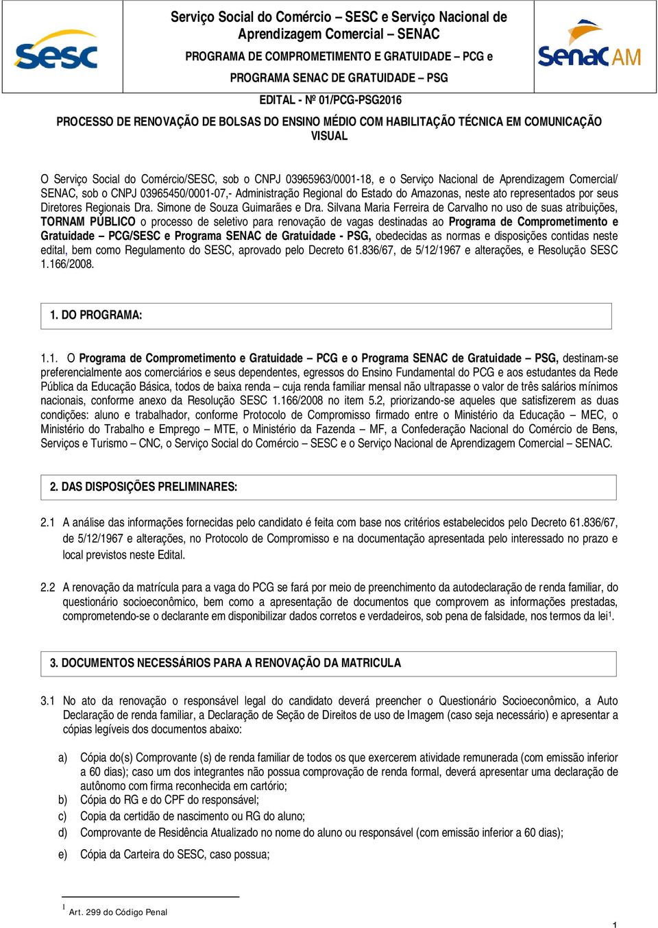SENAC, sob o CNPJ 03965450/0001-07,- Administração Regional do Estado do Amazonas, neste ato representados por seus Diretores Regionais Dra. Simone de Souza Guimarães e Dra.