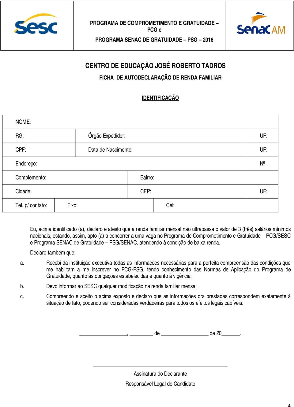 p/ contato: Fixo: Cel: Eu, acima identificado (a), declaro e atesto que a renda familiar mensal não ultrapassa o valor de 3 (três) salários mínimos nacionais, estando, assim, apto (a) a concorrer a