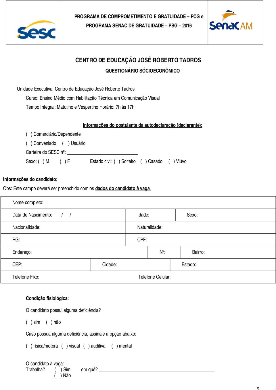 ( ) Usuário Carteira do SESC nº: Sexo: ( ) M ( ) F Estado civil: ( ) Solteiro ( ) Casado ( ) Viúvo Informações do candidato: Obs: Este campo deverá ser preenchido com os dados do candidato à vaga.