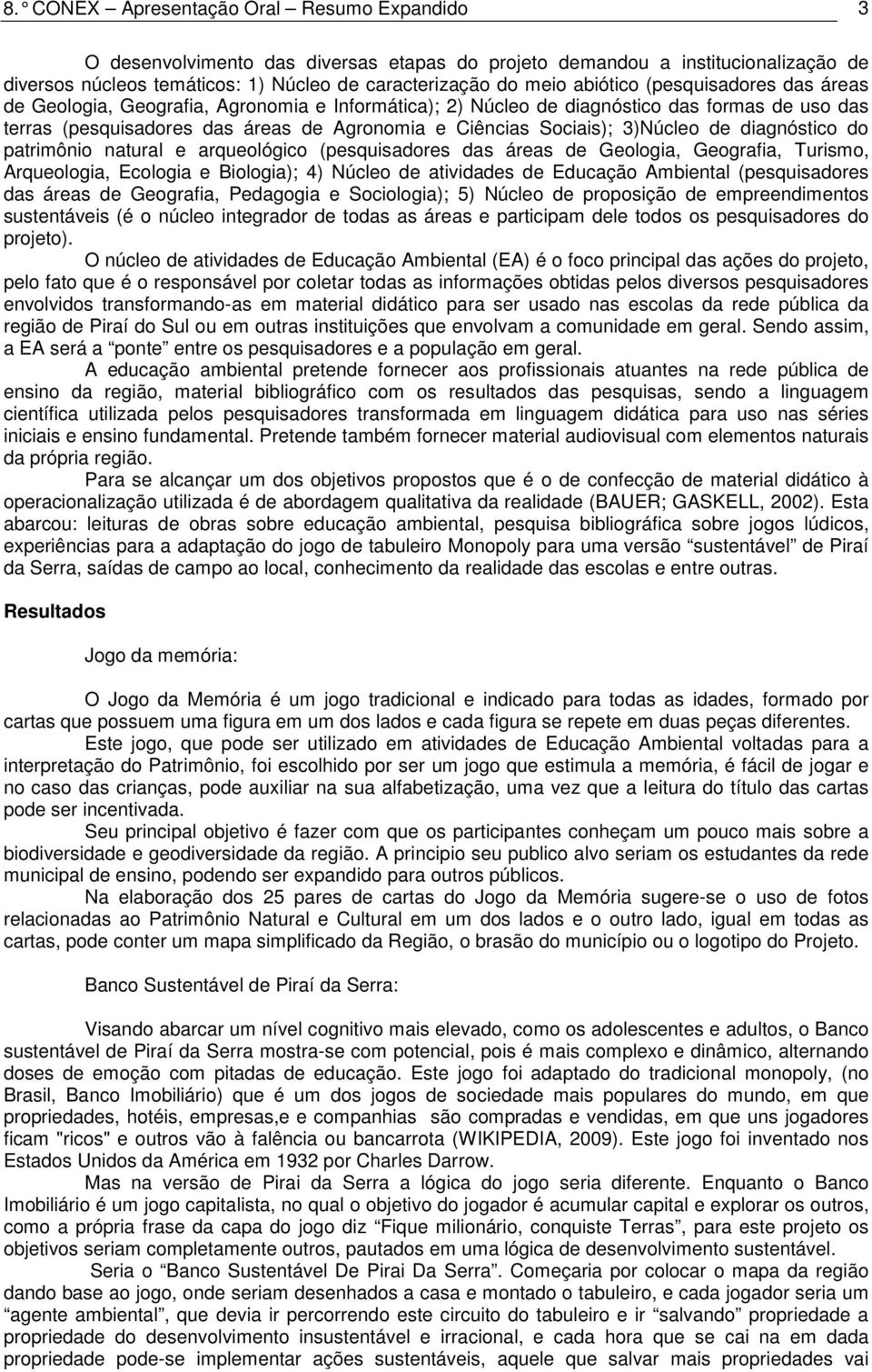 3)Núcleo de diagnóstico do patrimônio natural e arqueológico (pesquisadores das áreas de Geologia, Geografia, Turismo, Arqueologia, Ecologia e Biologia); 4) Núcleo de atividades de Educação Ambiental