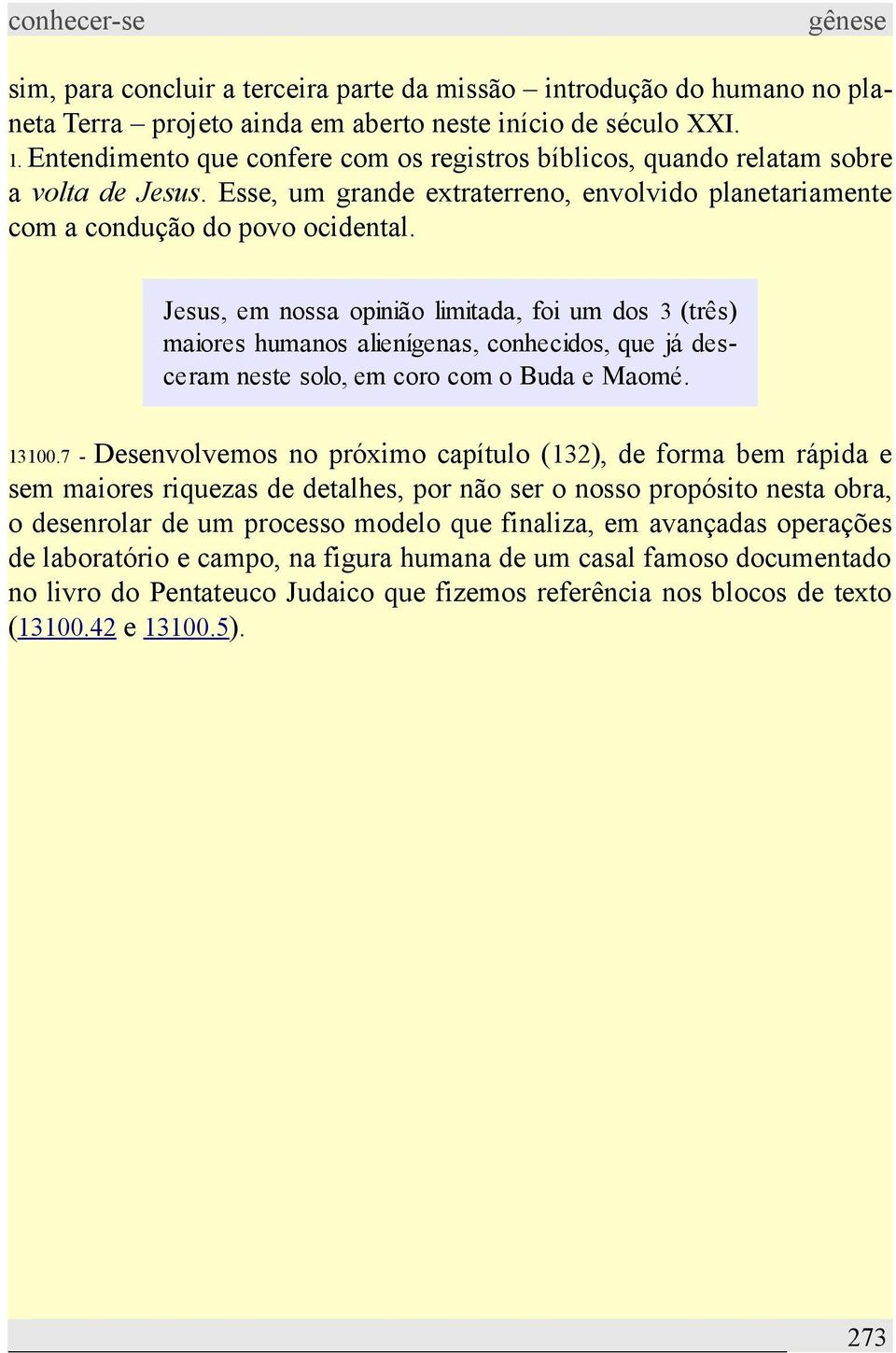 Jesus, em nossa opinião limitada, foi um dos 3 (três) maiores humanos alienígenas, conhecidos, que já desceram neste solo, em coro com o Buda e Maomé. 13100.