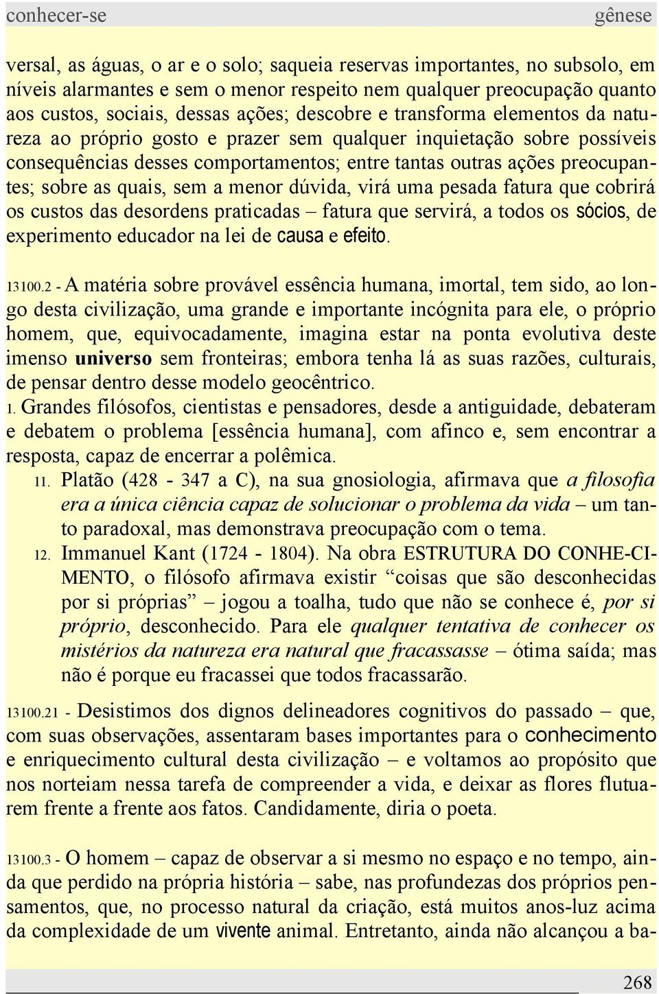 menor dúvida, virá uma pesada fatura que cobrirá os custos das desordens praticadas fatura que servirá, a todos os sócios, de experimento educador na lei de causa e efeito. 13100.