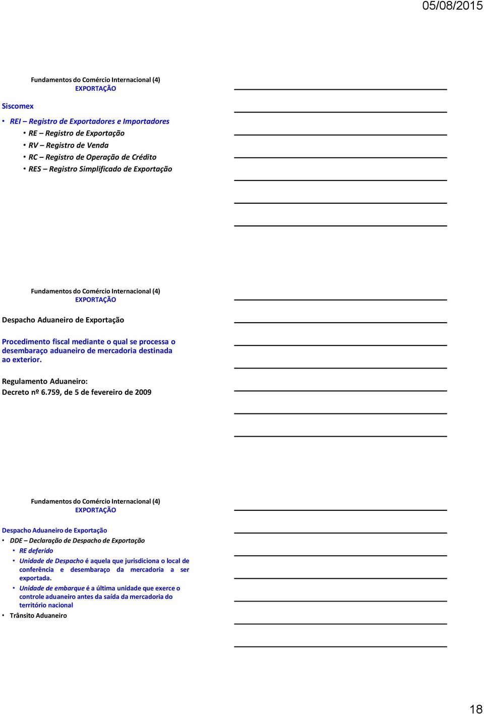759, de 5 de fevereiro de 2009 Despacho Aduaneiro de Exportação DDE Declaração de Despacho de Exportação RE deferido Unidade de Despacho é aquela que jurisdiciona o local de