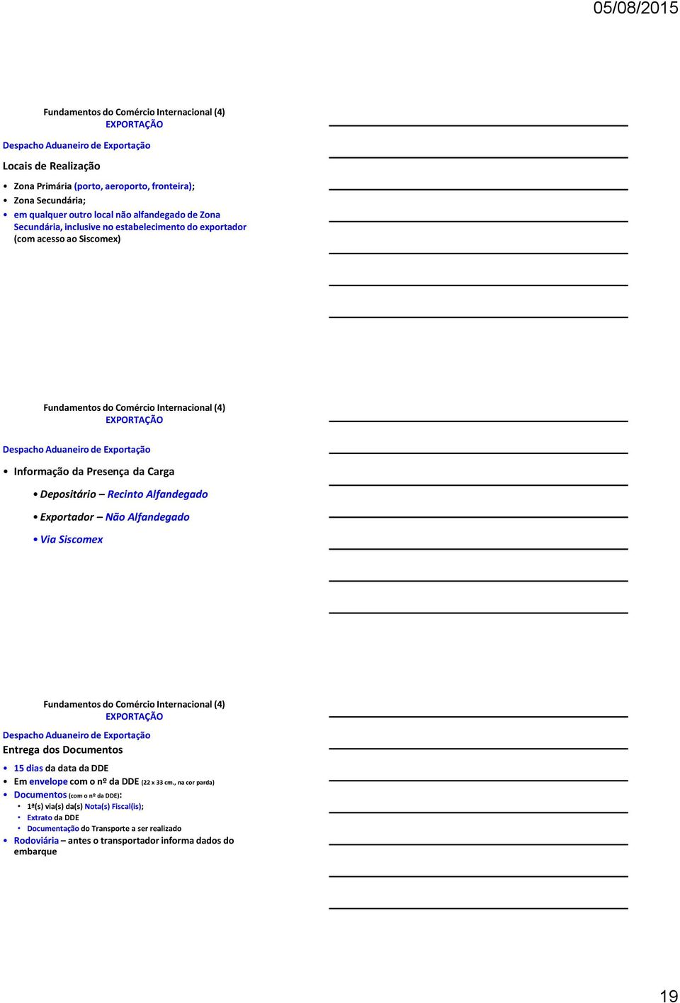 Não Alfandegado Via Siscomex Despacho Aduaneiro de Exportação Entrega dos Documentos 15 dias da data da DDE Em envelope com o nº da DDE (22 x 33 cm.