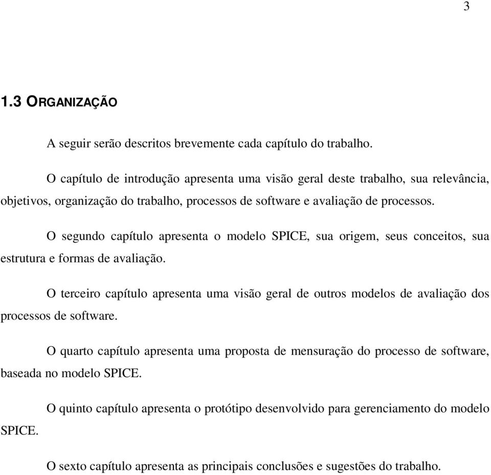 O segundo capítulo apresenta o modelo SPICE, sua origem, seus conceitos, sua estrutura e formas de avaliação.