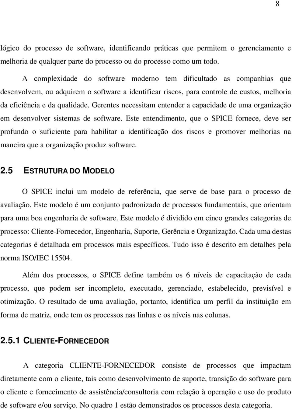 Gerentes necessitam entender a capacidade de uma organização em desenvolver sistemas de software.