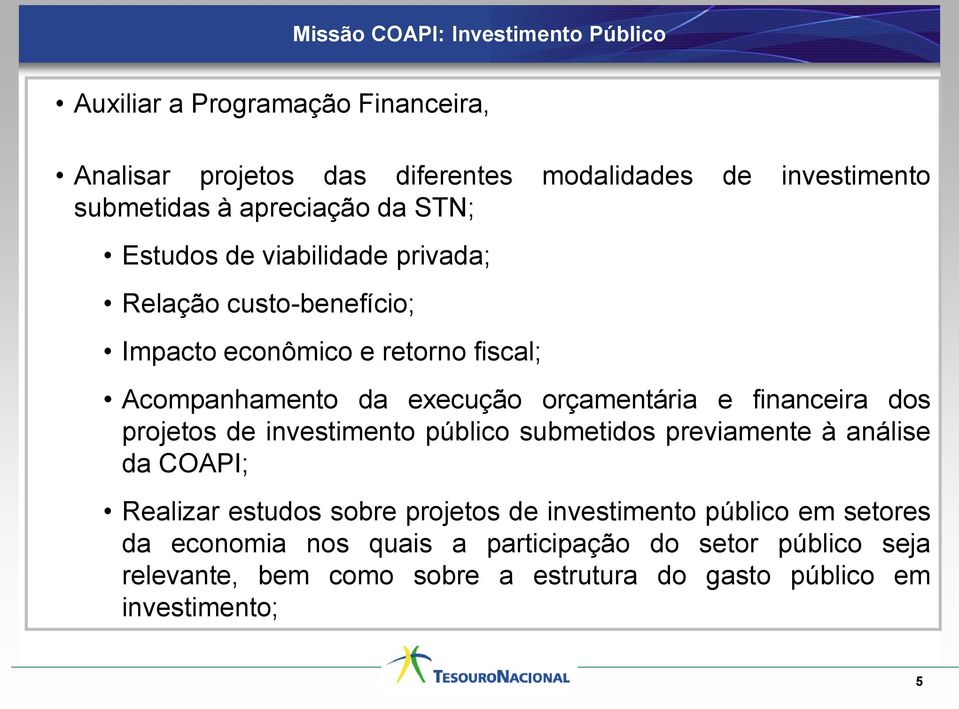 orçamentária e financeira dos projetos de investimento público submetidos previamente à análise da COAPI; Realizar estudos sobre projetos de