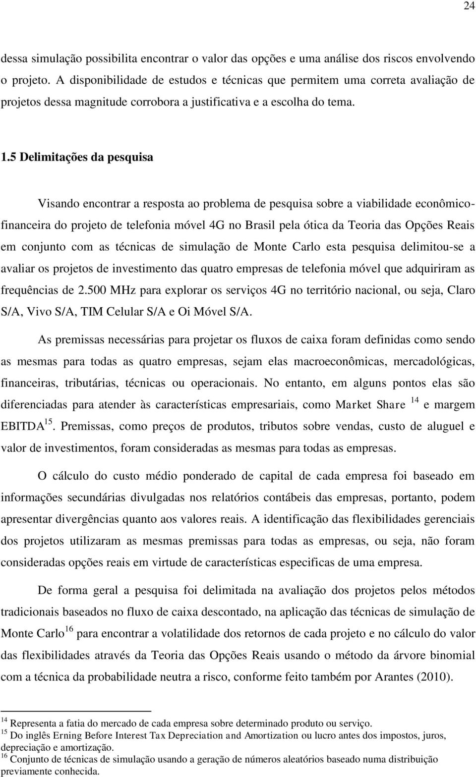 5 Delimitações da pesquisa Visando encontrar a resposta ao problema de pesquisa sobre a viabilidade econômicofinanceira do projeto de telefonia móvel 4G no Brasil pela ótica da Teoria das Opções