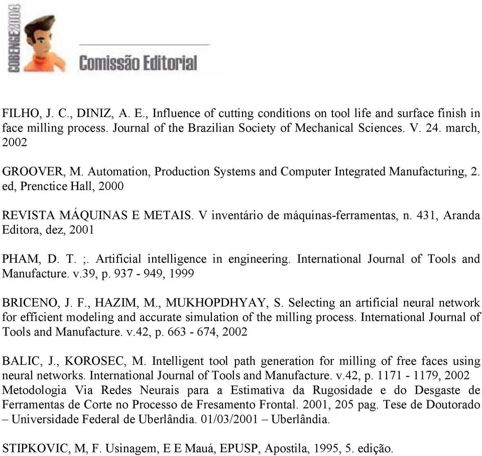 431, Aranda Editora, dez, 2001 PHAM, D. T. ;. Artificial intelligence in engineering. International Journal of Tools and Manufacture. v.39, p. 937-949, 1999 BRICENO, J. F., HAZIM, M., MUKHOPDHYAY, S.