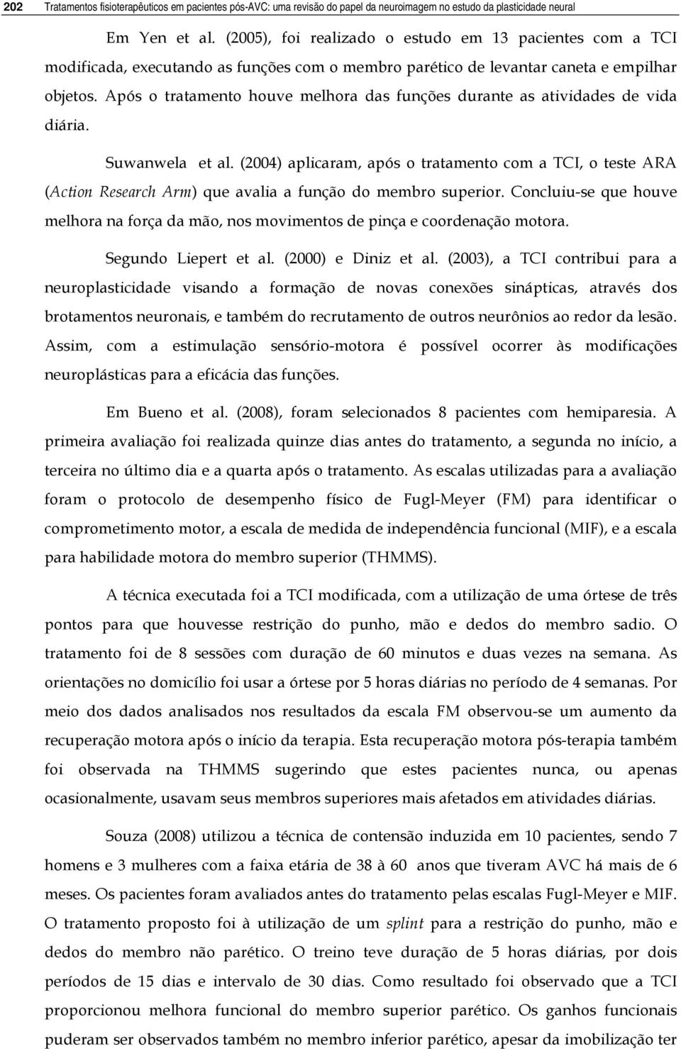 Após o tratamento houve melhora das funções durante as atividades de vida diária. Suwanwela et al.