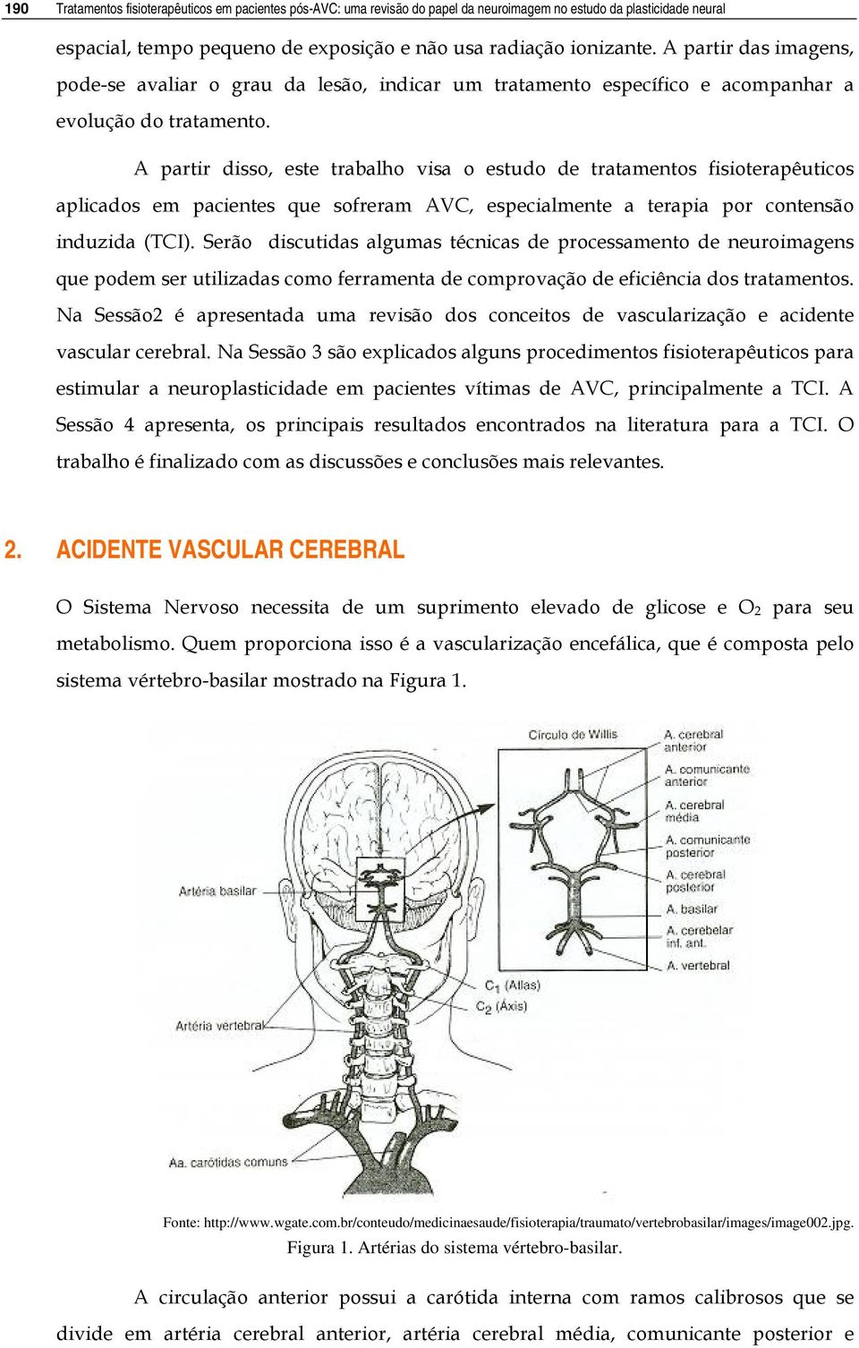 A partir disso, este trabalho visa o estudo de tratamentos fisioterapêuticos aplicados em pacientes que sofreram AVC, especialmente a terapia por contensão induzida (TCI).