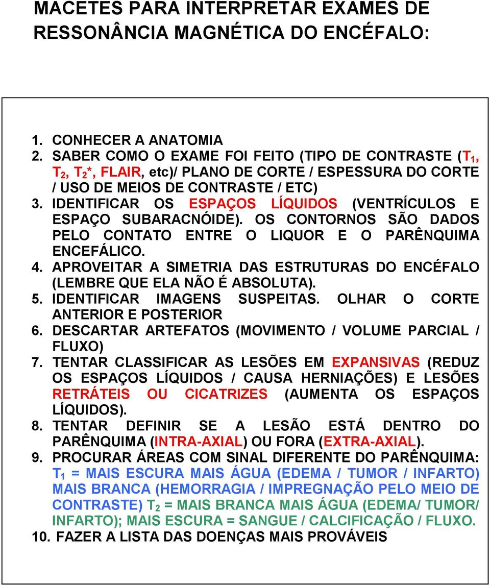 IDENTIFICAR OS ESPAÇOS LÍQUIDOS (VENTRÍCULOS E ESPAÇO SUBARACNÓIDE). OS CONTORNOS SÃO DADOS PELO CONTATO ENTRE O LIQUOR E O PARÊNQUIMA ENCEFÁLICO. 4.