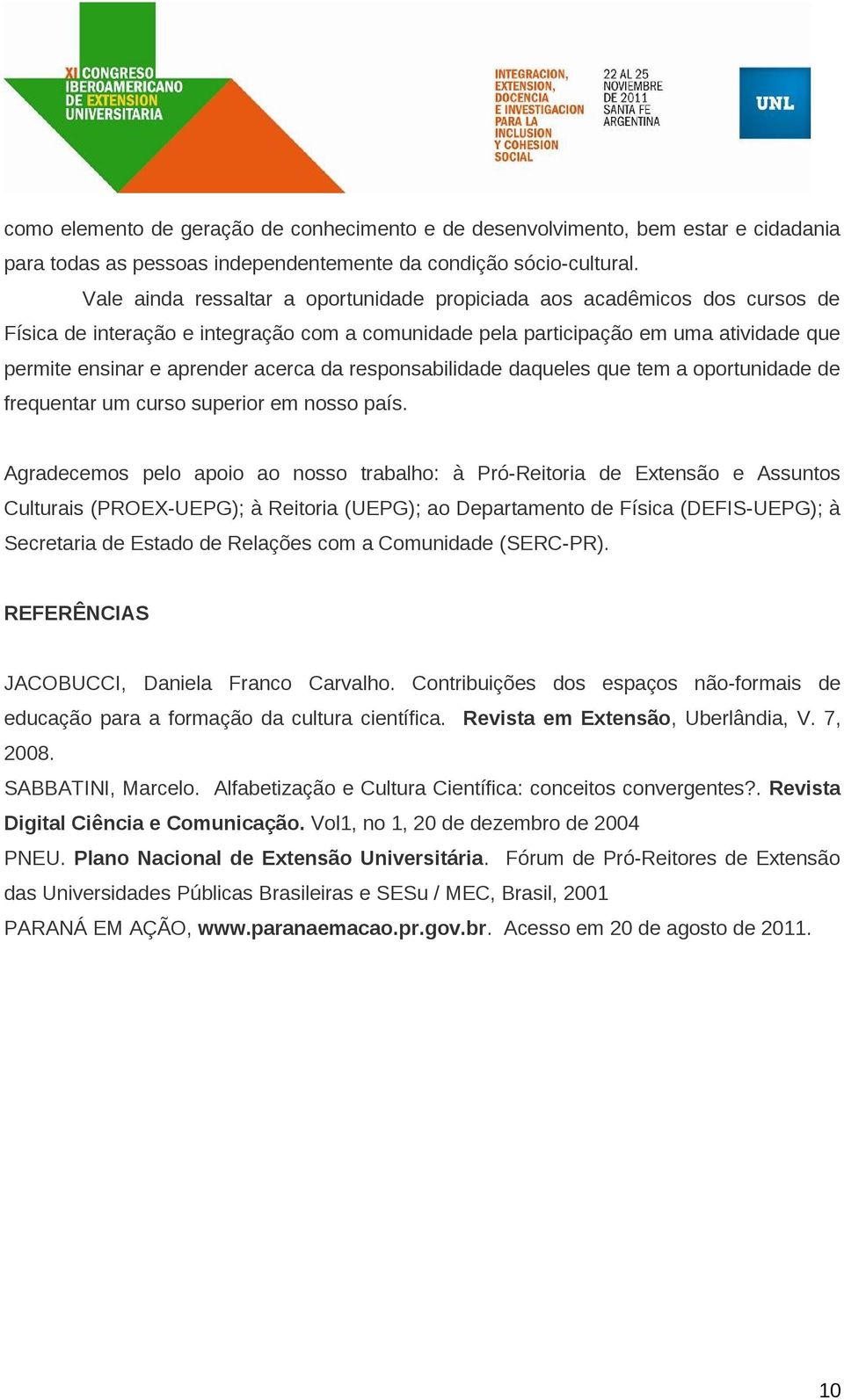 da responsabilidade daqueles que tem a oportunidade de frequentar um curso superior em nosso país.