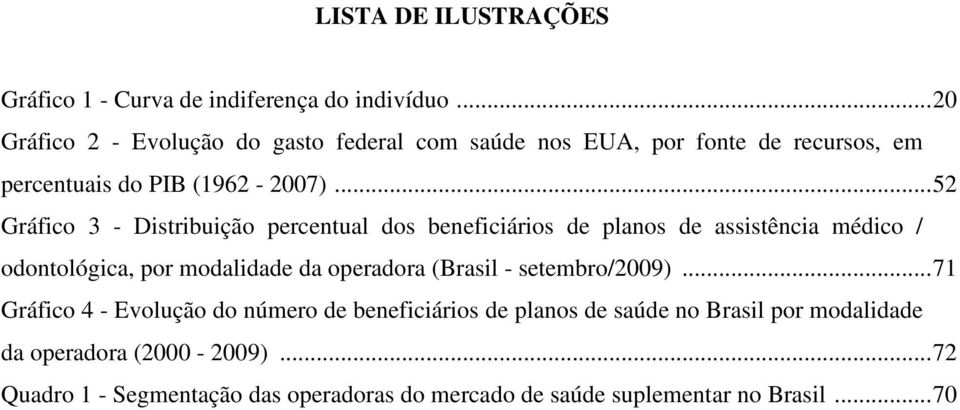 .. 52 Gráfico 3 - Distribuição percentual dos beneficiários de planos de assistência médico / odontológica, por modalidade da operadora