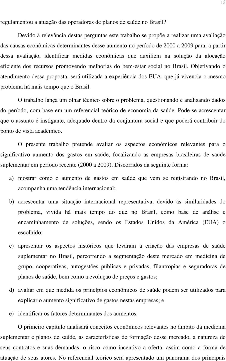 identificar medidas econômicas que auxiliem na solução da alocação eficiente dos recursos promovendo melhorias do bem-estar social no Brasil.