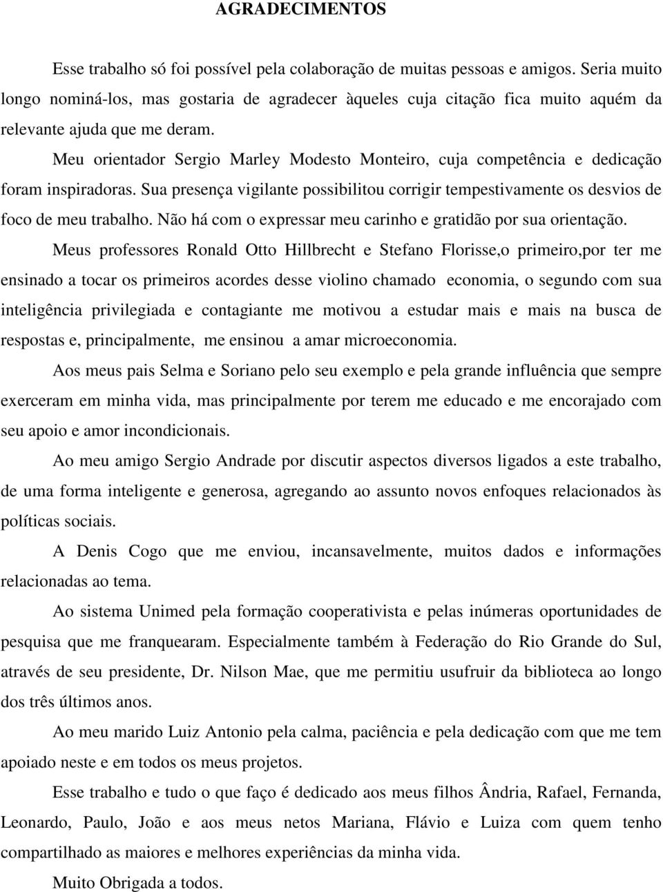 Meu orientador Sergio Marley Modesto Monteiro, cuja competência e dedicação foram inspiradoras. Sua presença vigilante possibilitou corrigir tempestivamente os desvios de foco de meu trabalho.