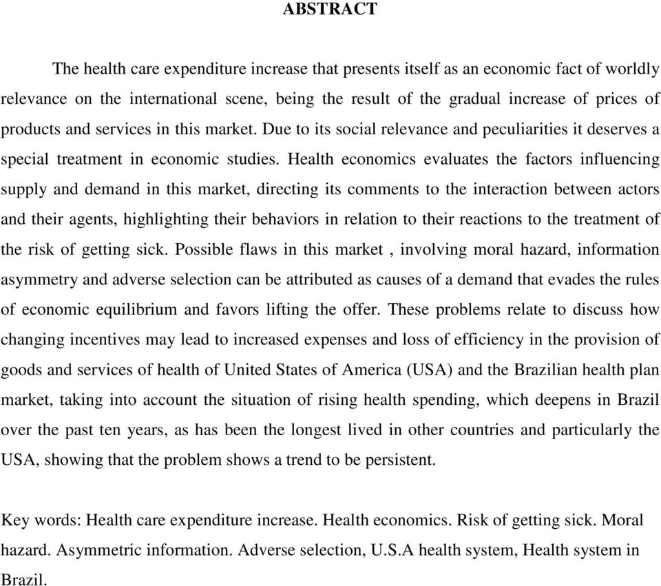 Health economics evaluates the factors influencing supply and demand in this market, directing its comments to the interaction between actors and their agents, highlighting their behaviors in