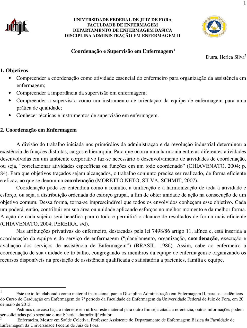 supervisão como um instrumento de orientação da equipe de enfermagem para uma prática de qualidade; Conhecer técnicas e instrumentos de supervisão em enfermagem. 2.