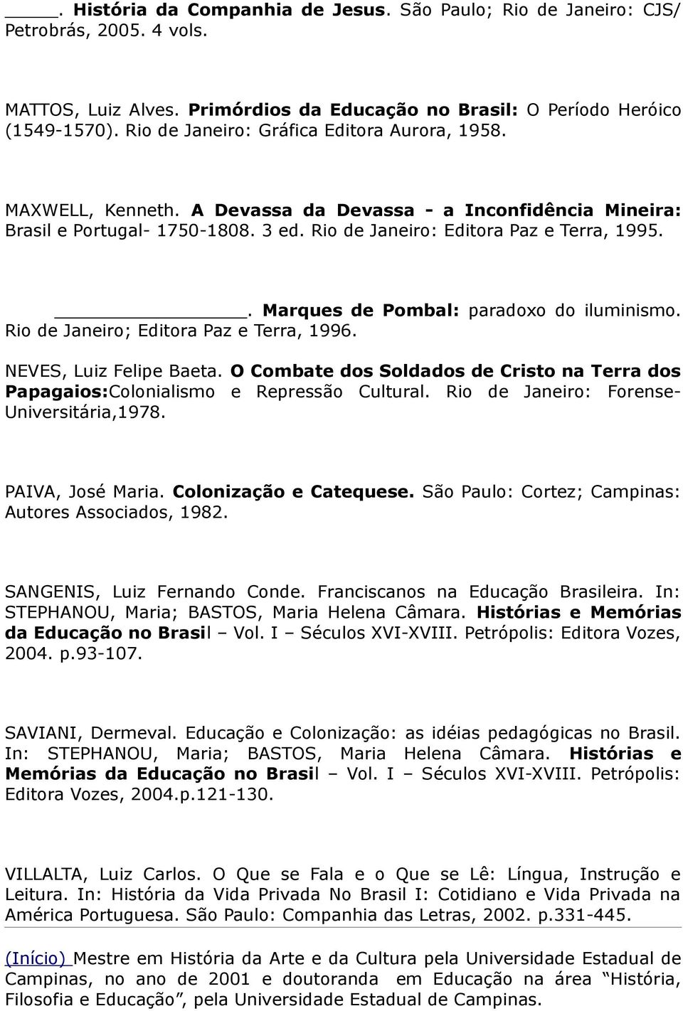 . Marques de Pombal: paradoxo do iluminismo. Rio de Janeiro; Editora Paz e Terra, 1996. NEVES, Luiz Felipe Baeta.