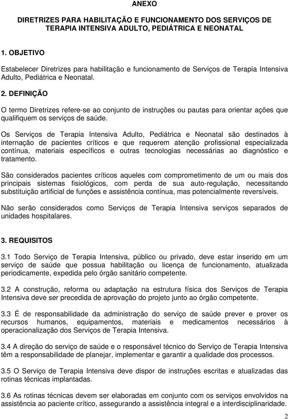 DEFINIÇÃO O termo Diretrizes refere-se ao conjunto de instruções ou pautas para orientar ações que qualifiquem os serviços de saúde.