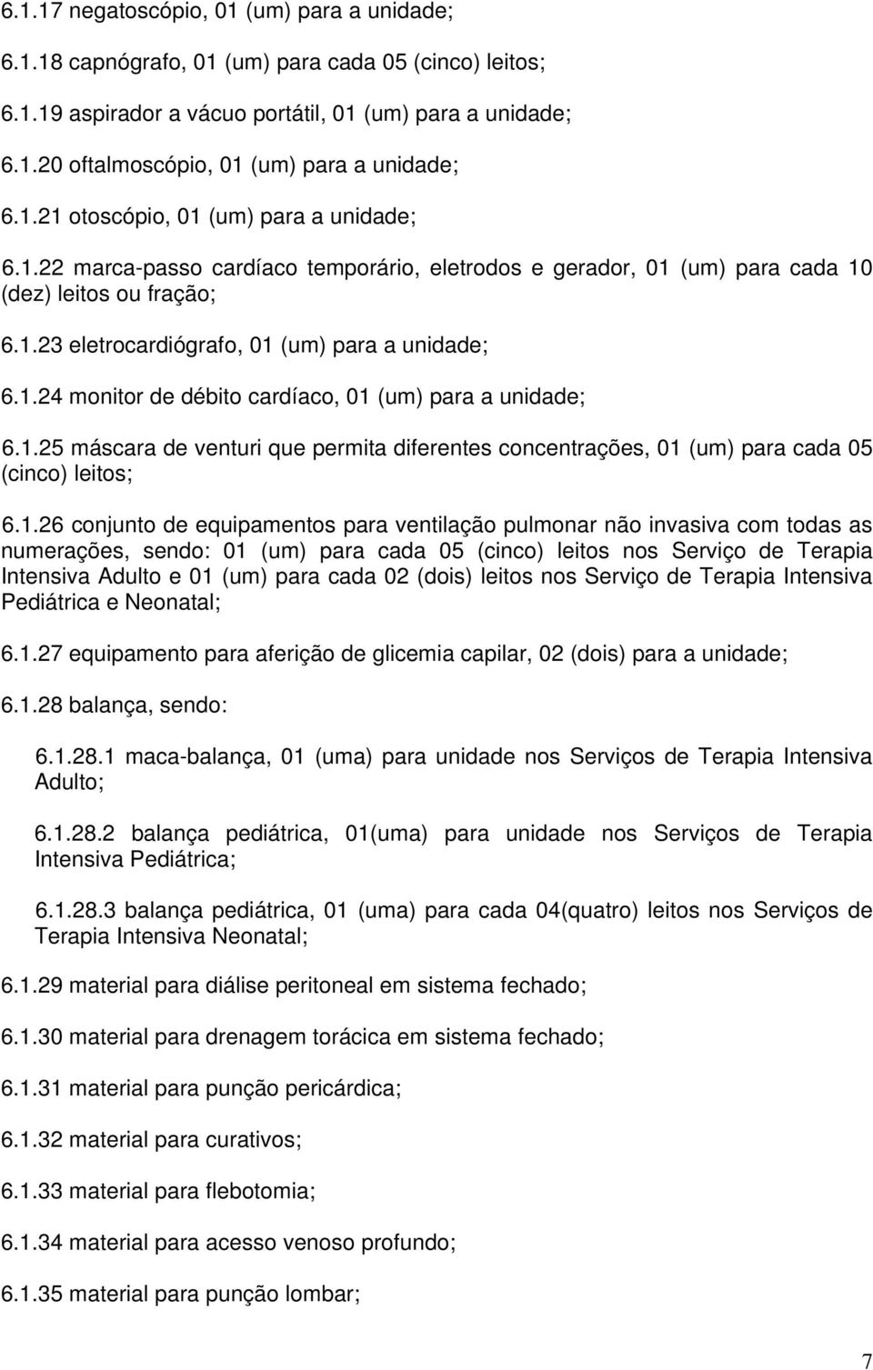 1.25 máscara de venturi que permita diferentes concentrações, 01 (um) para cada 05 (cinco) leitos; 6.1.26 conjunto de equipamentos para ventilação pulmonar não invasiva com todas as numerações,