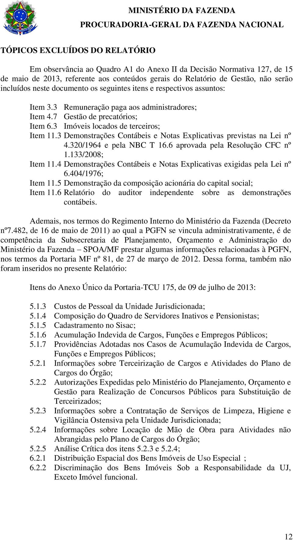 3 Demonstrações Contábeis e Notas Explicativas previstas na Lei nº 4.320/1964 e pela NBC T 16.6 aprovada pela Resolução CFC nº 1.133/2008; Item 11.