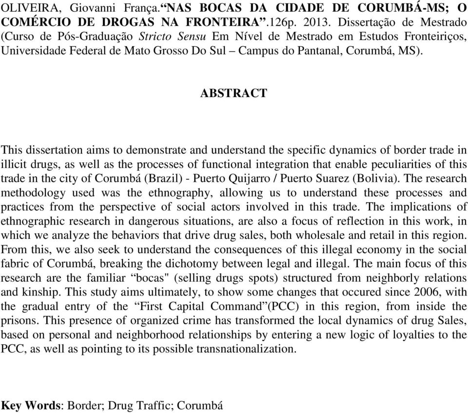 ABSTRACT This dissertation aims to demonstrate and understand the specific dynamics of border trade in illicit drugs, as well as the processes of functional integration that enable peculiarities of